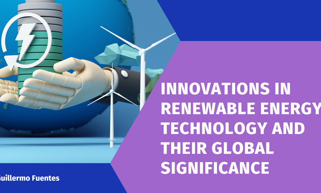 Innovations in Renewable Energy Technology and Their Global Significance